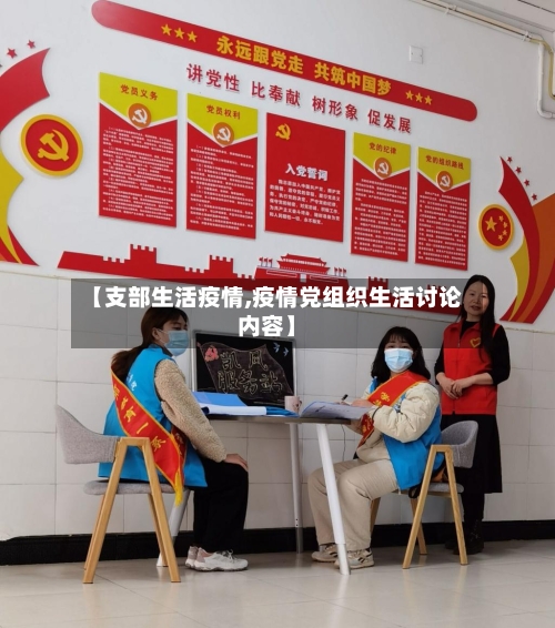 【支部生活疫情,疫情党组织生活讨论内容】-第3张图片