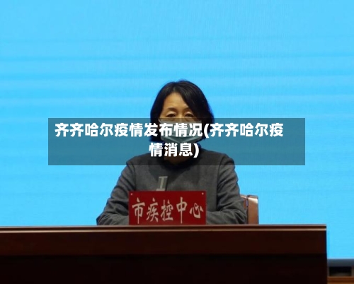 齐齐哈尔疫情发布情况(齐齐哈尔疫情消息)-第2张图片