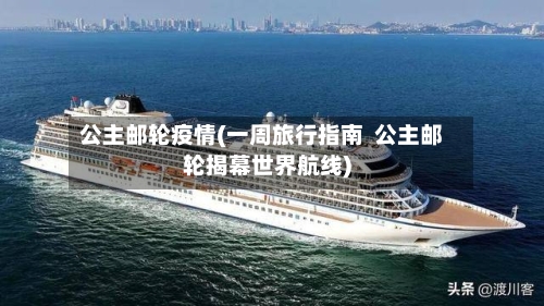 公主邮轮疫情(一周旅行指南 公主邮轮揭幕世界航线)