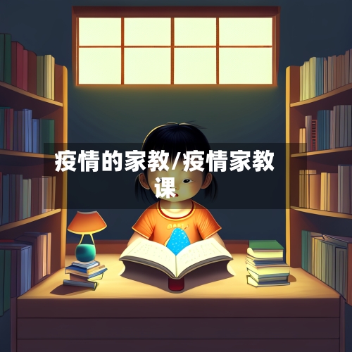 疫情的家教/疫情家教课-第3张图片